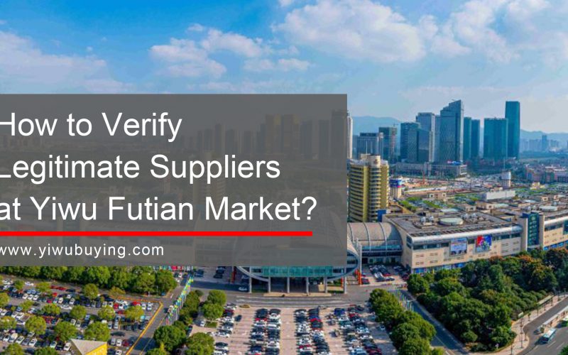 How To Verify Legitimate Suppliers At Yiwu Futian Market?